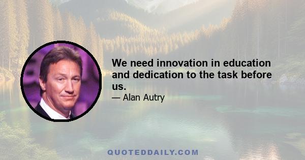 We need innovation in education and dedication to the task before us.