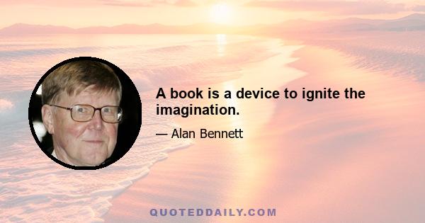 A book is a device to ignite the imagination.