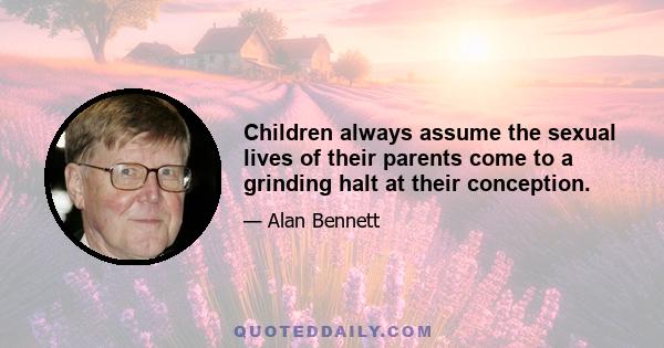 Children always assume the sexual lives of their parents come to a grinding halt at their conception.