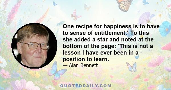 One recipe for happiness is to have to sense of entitlement.' To this she added a star and noted at the bottom of the page: 'This is not a lesson I have ever been in a position to learn.