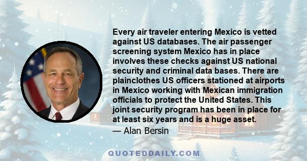 Every air traveler entering Mexico is vetted against US databases. The air passenger screening system Mexico has in place involves these checks against US national security and criminal data bases. There are