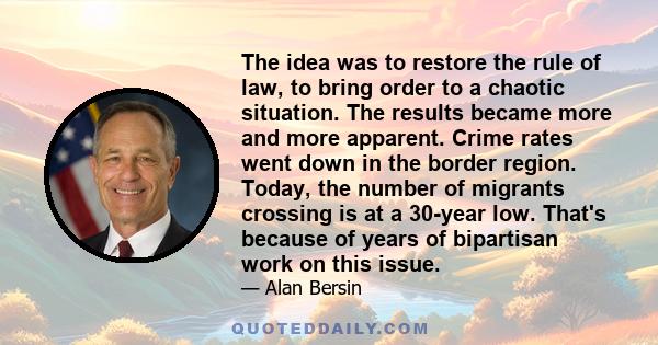 The idea was to restore the rule of law, to bring order to a chaotic situation. The results became more and more apparent. Crime rates went down in the border region. Today, the number of migrants crossing is at a