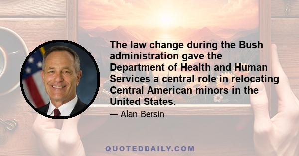 The law change during the Bush administration gave the Department of Health and Human Services a central role in relocating Central American minors in the United States.