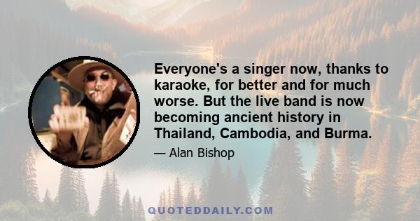 Everyone's a singer now, thanks to karaoke, for better and for much worse. But the live band is now becoming ancient history in Thailand, Cambodia, and Burma.