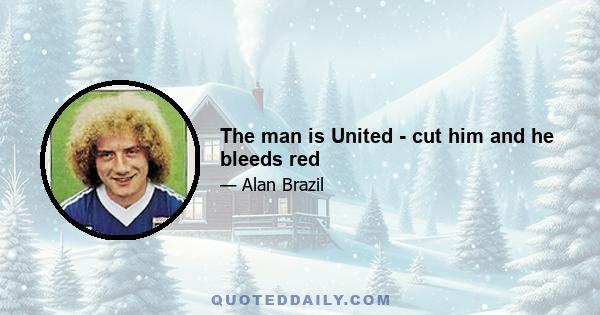 The man is United - cut him and he bleeds red