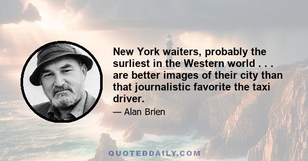 New York waiters, probably the surliest in the Western world . . . are better images of their city than that journalistic favorite the taxi driver.