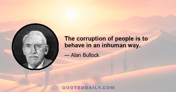 The corruption of people is to behave in an inhuman way.