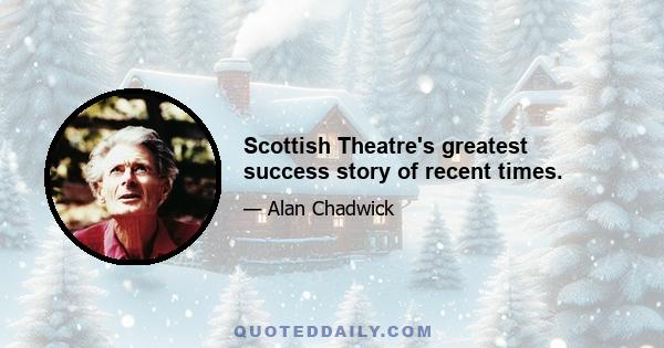 Scottish Theatre's greatest success story of recent times.