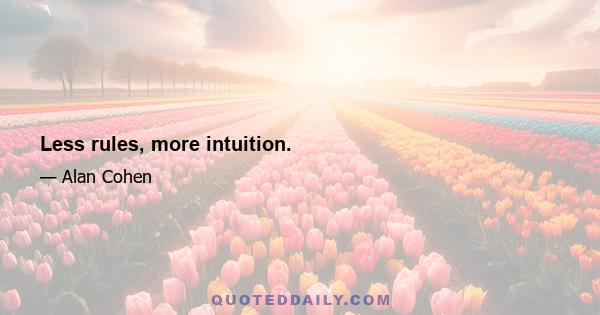 Less rules, more intuition.