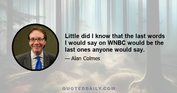 Little did I know that the last words I would say on WNBC would be the last ones anyone would say.