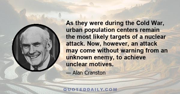 As they were during the Cold War, urban population centers remain the most likely targets of a nuclear attack. Now, however, an attack may come without warning from an unknown enemy, to achieve unclear motives.