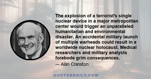 The explosion of a terrorist's single nuclear device in a major metropolitan center would trigger an unparalleled humanitarian and environmental disaster. An accidental military launch of multiple warheads could result