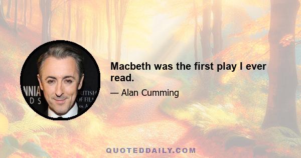 Macbeth was the first play I ever read.