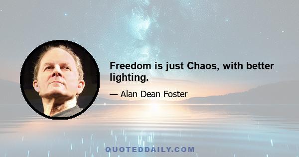 Freedom is just Chaos, with better lighting.