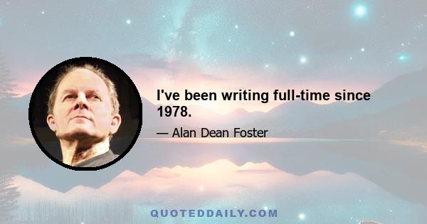 I've been writing full-time since 1978.