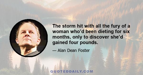 The storm hit with all the fury of a woman who’d been dieting for six months, only to discover she’d gained four pounds.