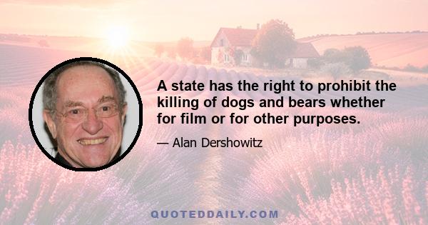 A state has the right to prohibit the killing of dogs and bears whether for film or for other purposes.