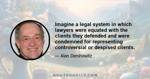 Imagine a legal system in which lawyers were equated with the clients they defended and were condemned for representing controversial or despised clients.