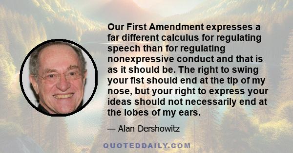 Our First Amendment expresses a far different calculus for regulating speech than for regulating nonexpressive conduct and that is as it should be. The right to swing your fist should end at the tip of my nose, but your 