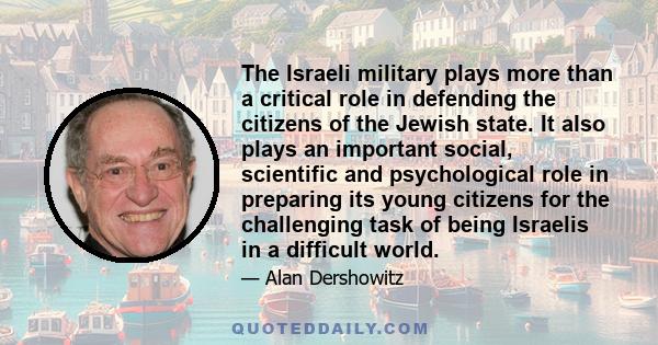 The Israeli military plays more than a critical role in defending the citizens of the Jewish state. It also plays an important social, scientific and psychological role in preparing its young citizens for the