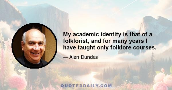 My academic identity is that of a folklorist, and for many years I have taught only folklore courses.