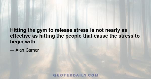 Hitting the gym to release stress is not nearly as effective as hitting the people that cause the stress to begin with.