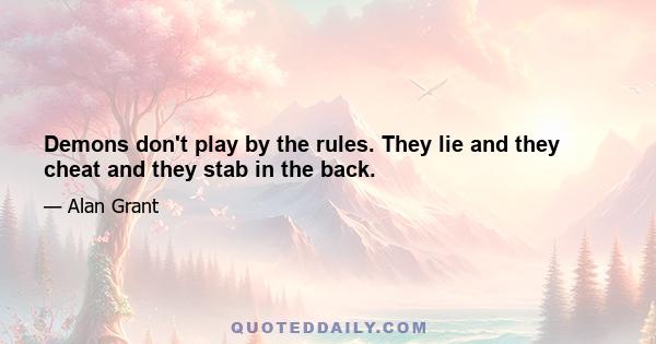 Demons don't play by the rules. They lie and they cheat and they stab in the back.