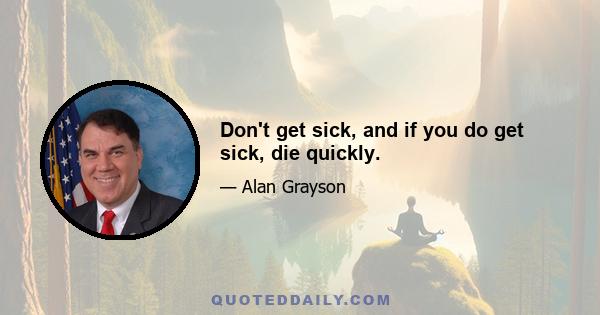 Don't get sick, and if you do get sick, die quickly.