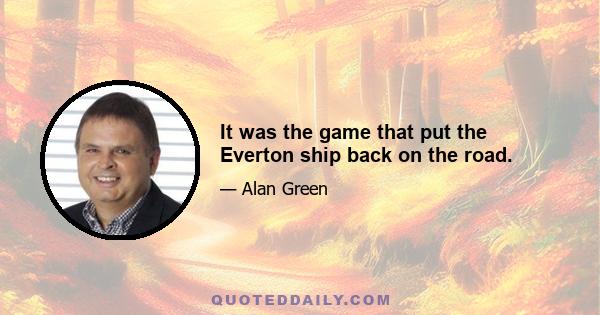 It was the game that put the Everton ship back on the road.