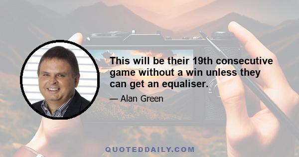 This will be their 19th consecutive game without a win unless they can get an equaliser.