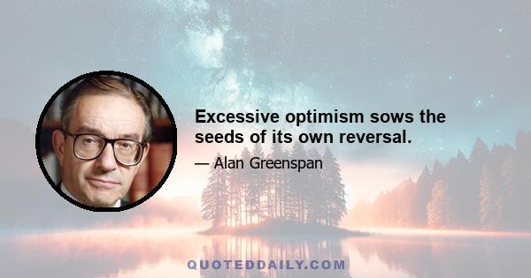 Excessive optimism sows the seeds of its own reversal.