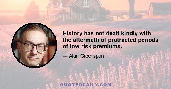 History has not dealt kindly with the aftermath of protracted periods of low risk premiums.