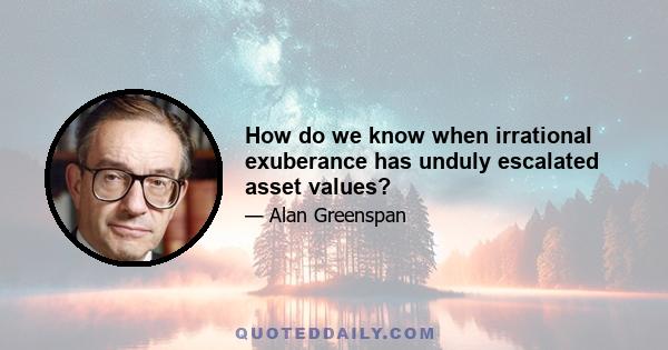 How do we know when irrational exuberance has unduly escalated asset values?