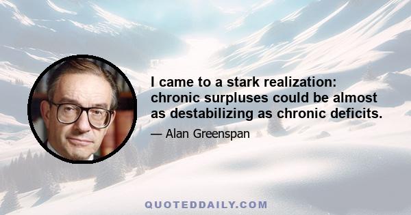 I came to a stark realization: chronic surpluses could be almost as destabilizing as chronic deficits.