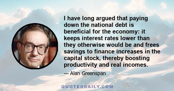 I have long argued that paying down the national debt is beneficial for the economy: it keeps interest rates lower than they otherwise would be and frees savings to finance increases in the capital stock, thereby