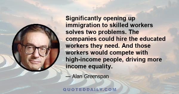 Significantly opening up immigration to skilled workers solves two problems. The companies could hire the educated workers they need. And those workers would compete with high-income people, driving more income equality.