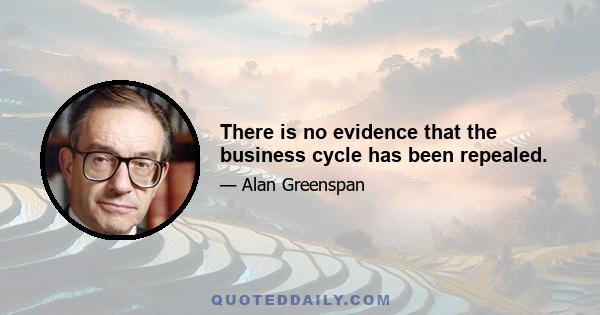 There is no evidence that the business cycle has been repealed.