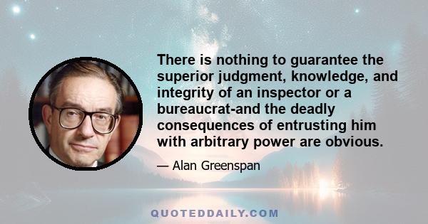 There is nothing to guarantee the superior judgment, knowledge, and integrity of an inspector or a bureaucrat-and the deadly consequences of entrusting him with arbitrary power are obvious.