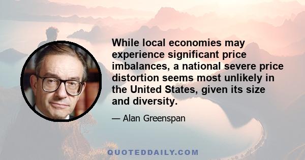 While local economies may experience significant price imbalances, a national severe price distortion seems most unlikely in the United States, given its size and diversity.