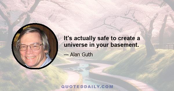 It's actually safe to create a universe in your basement.