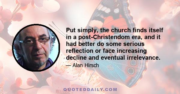 Put simply, the church finds itself in a post-Christendom era, and it had better do some serious reflection or face increasing decline and eventual irrelevance.