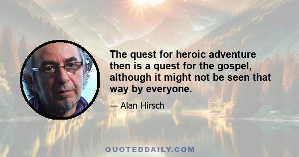 The quest for heroic adventure then is a quest for the gospel, although it might not be seen that way by everyone.