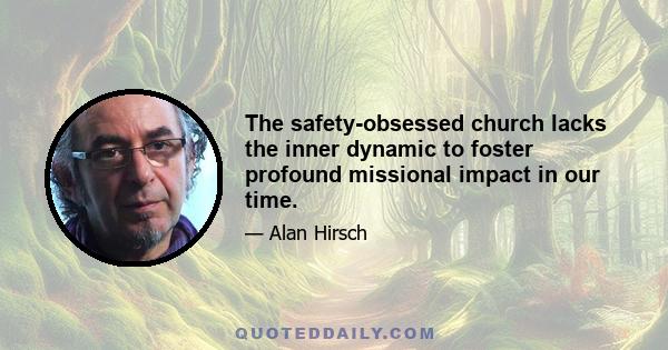 The safety-obsessed church lacks the inner dynamic to foster profound missional impact in our time.