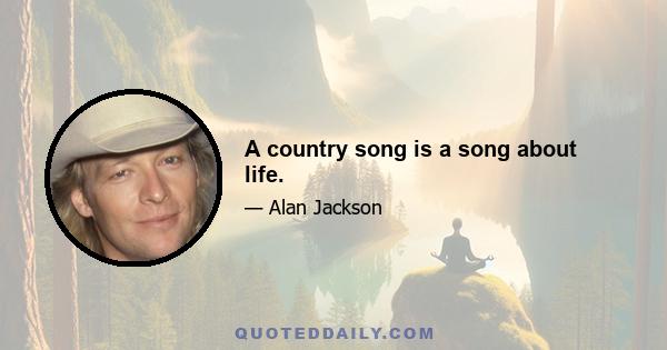 A country song is a song about life.