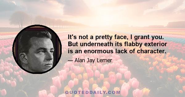 It's not a pretty face, I grant you. But underneath its flabby exterior is an enormous lack of character.