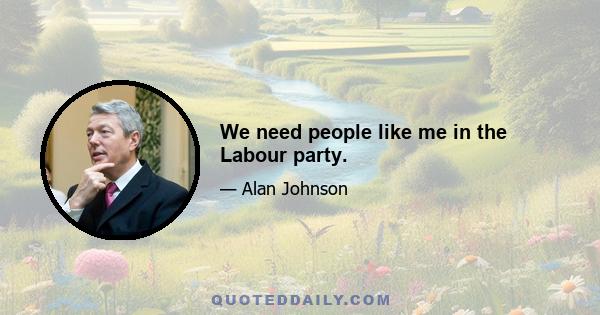 We need people like me in the Labour party.