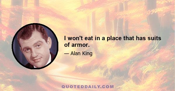 I won't eat in a place that has suits of armor.