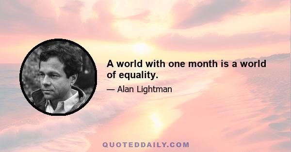 A world with one month is a world of equality.