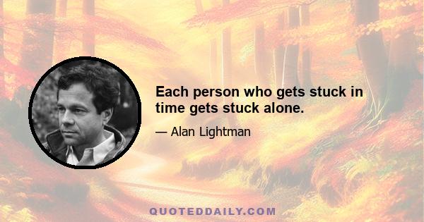 Each person who gets stuck in time gets stuck alone.