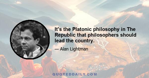 It's the Platonic philosophy in The Republic that philosophers should lead the country.